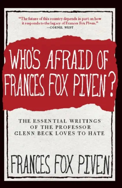 Who's Afraid of Frances Fox Piven?: The Essential Writings of the Professor Glenn Beck Loves to Hate by Frances Fox Piven