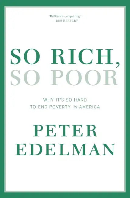 So Rich, So Poor: Why It's So Hard to End Poverty in America by Peter Edelman