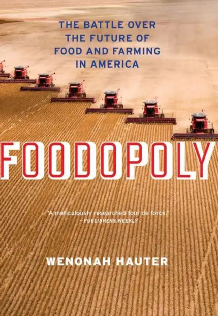 Foodopoly: The Battle Over the Future of Food and Farming in America by Wenonah Hauter