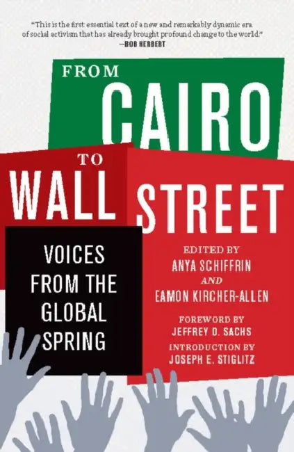 From Cairo to Wall Street: Voices from the Global Spring by Anya Schiffrin, Eamon Kircher-Allen, Joseph E. Stiglitz