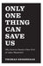 Only One Thing Can Save Us: Why America Needs a New Kind of Labor Movement by Thomas Geoghegan
