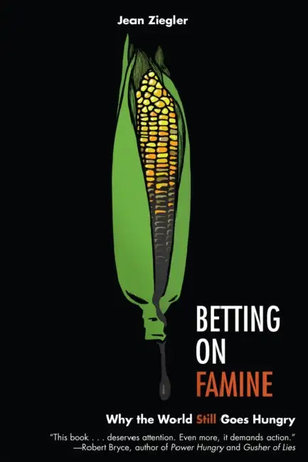 Betting on Famine: Why the World Still Goes Hungry by Jean Ziegler