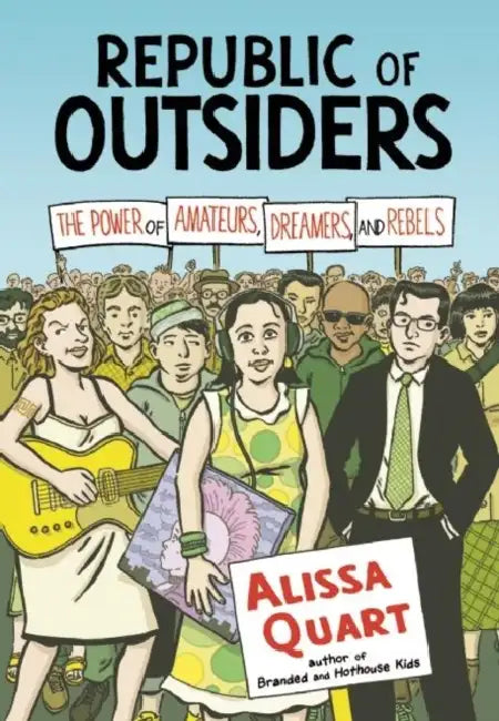 Republic of Outsiders: The Power of Amateurs, Dreamers, and Rebels by Alissa Quart