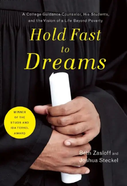 Hold Fast to Dreams: A College Guidance Counselor, His Students, and the Vision of a Life Beyond Poverty by Beth Zasloff, Joshua Steckel