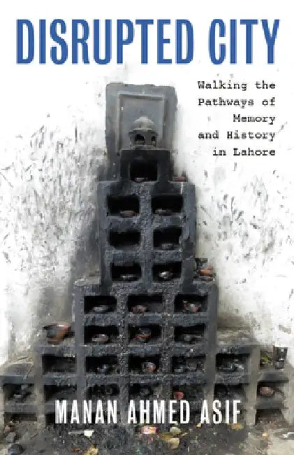 A City Disrupted: Walking the Pathways of Memory and History in Lahore