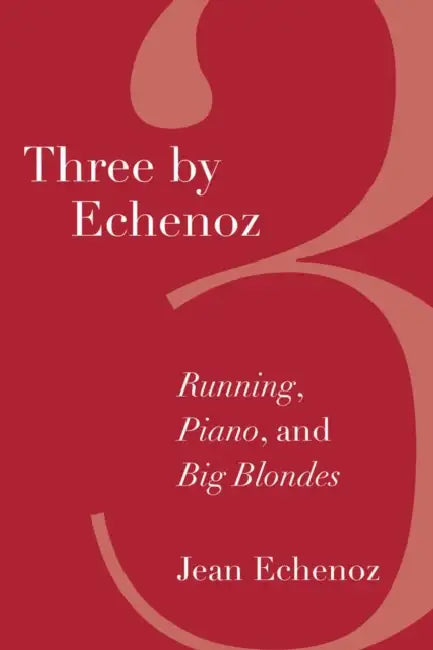 Three by Echenoz: Big Blondes, Piano, and Running by Jean Echenoz, Liesl Schillinger, Linda Coverdale