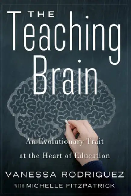 The Teaching Brain: An Evolutionary Trait at the Heart of Education by Vanessa Rodriguez