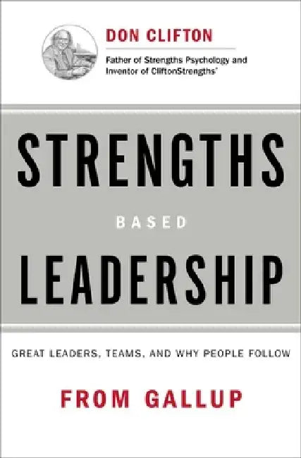 Strengths Based Leadership: Great Leaders, Teams, and Why People Follow by Gallup