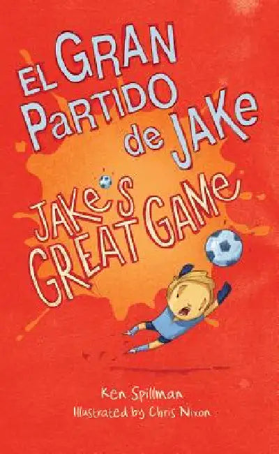 Jake's Great Game/El Gran Partido de Jake by Ken Spillman, Chris Nixon, Ken Spillman