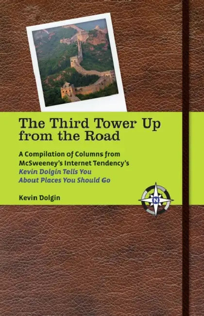 The Third Tower Up from the Road: A Compilation of Columns from McSweeney's Internet Tendency'skevin Dolgin Tells You about Places You Should Go by Kevin Dolgin