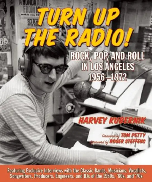 Turn Up the Radio!: Rock, Pop, and Roll in Los Angeles 1956a-1972 by Harvey Kubernik, Tom Petty, Roger Steffens