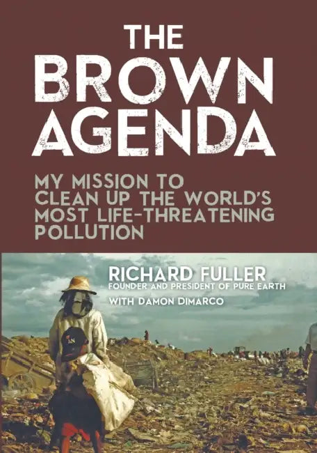 The Brown Agenda: My Mission to Clean Up the World's Most Life-Threatening Pollution by Richard Fuller, Damon DiMarco, Bryan Walsh