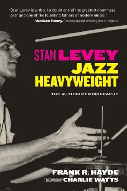 Stan Levey: Jazz Heavyweight by Frank R. Hayde