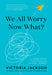 We All Worry--Now What?