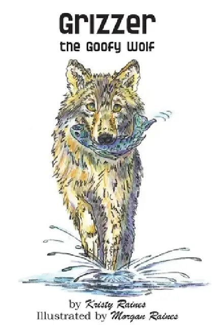 Grizzer the Goofy Wolf by Kristy Raines, Morgan Raines