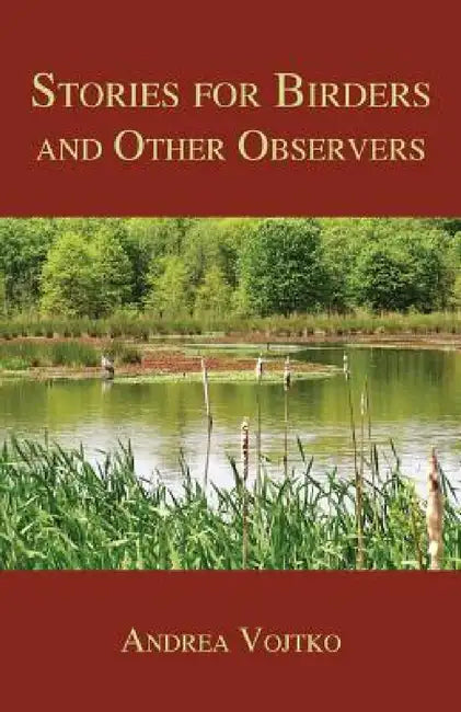 Stories for Birders and Other Observers by Andrea Vojtko