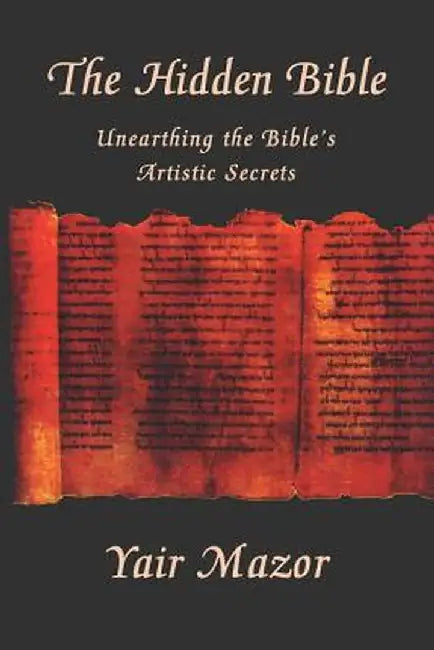 The Hidden Bible: Unearthing the Bible's Artistic Secrets: Essays on Biblical Literature by Yair Mazor