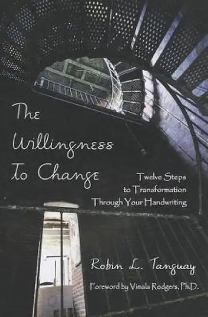The Willingness to Change: Twelve Steps to Transformation Through Your Handwriting by Robin L. Tanguay