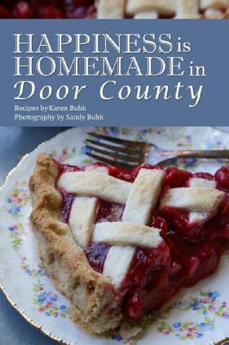 Happiness is Homemade in Door County by Karen Buhk, Sandy Buhk