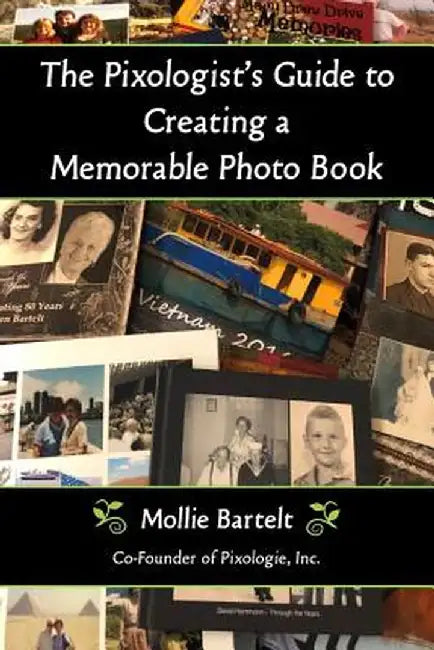 The Pixologist's Guide to Creating a Memorable Photo Book by Mollie Bartelt