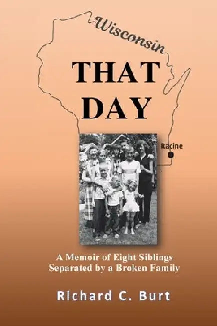That Day: A Memoir of Eight Siblings Separated by a Broken Family by Richard C. Burt