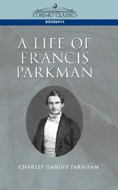A Life of Francis Parkman by Charles Haight Farnham