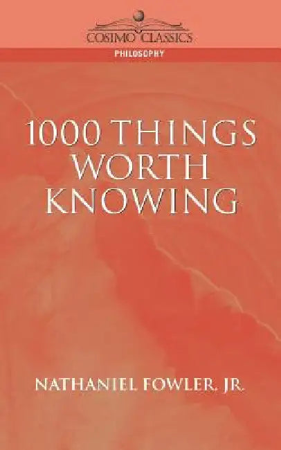 1000 Things Worth Knowing by Jr. Fowler Nathaniel Clark, Jr. Jr. Nathaniel C. Fowler C. Fowler, Nathaniel C. Fowler Jr.