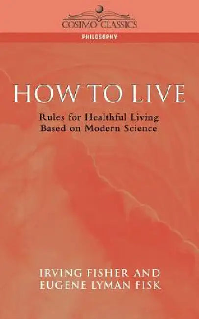 How to Live: Rules for Healthful Living Based on Modern Science by Eugene Lyman Fisk, Irving Fisher, William H. Taft