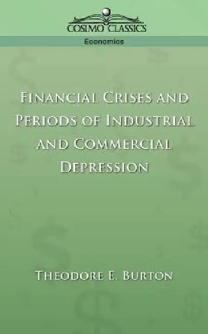 Financial Crises and Periods of Industrial and Commercial Depression by Theodore E. Burton