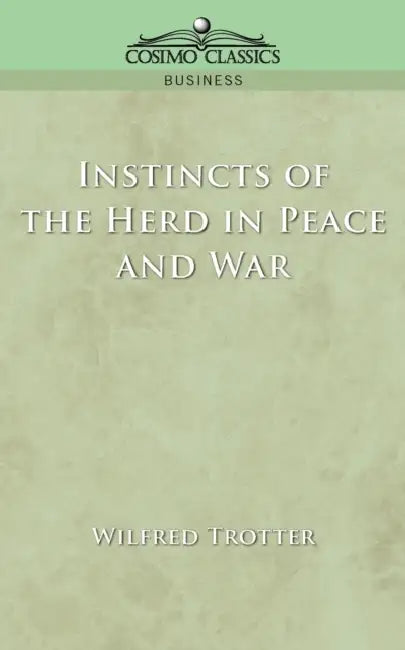 Instincts of the Herd in Peace and War by Wilfred Trotter, W. Trotter