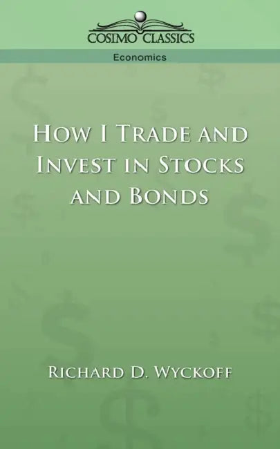 How I Trade and Invest in Stocks and Bonds by Richard D. Wyckoff