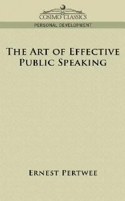 The Art of Effective Public Speaking by Ernest Pertwee