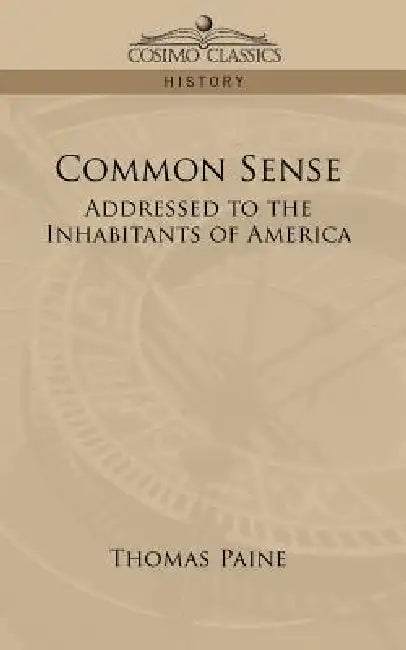 Common Sense: Addressed to the Inhabitants of America by Thomas Paine