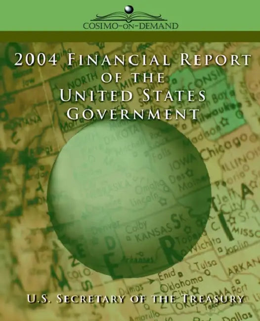 2004 Financial Report of the United States Government by Secreta U. S. Secretary of the Treasury, U. S. Secretary of the Treasury