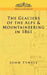 The Glacier of the Alps & Mountaineering in 1861 by John Tynall, John Tyndall