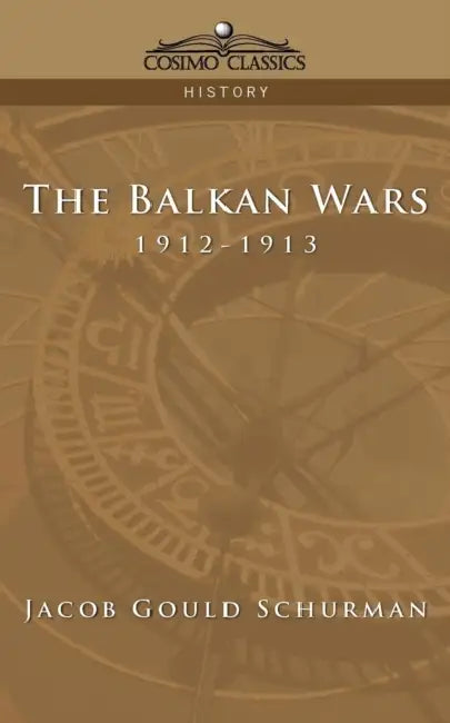 The Balkan Wars: 1912-1913 by Jacob Gould Schurman