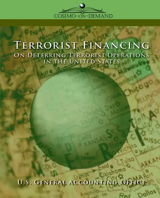 Terrorist Financing: On Deterring Terrorist Operations in the U.S. by General U. S. General Accounting Office, U S General Accounting Office
