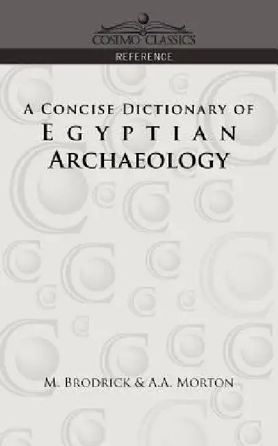 A Concise Dictionary of Egyptian Archaeology by M. Brodrick, A. a. Morton