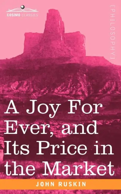 A Joy for Ever, and Its Price in the Market by John Ruskin
