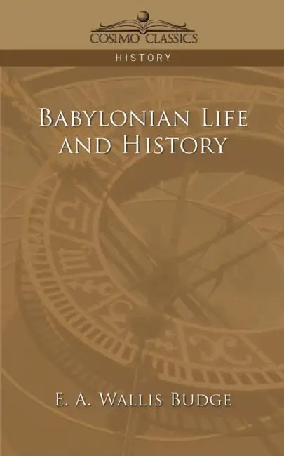 Babylonian Life and History by E. a. Wallis Budge, Ernest Alfred Wallis Budge