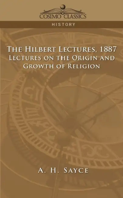The Hibbert Lectures, 1887: Lectures on the Origin and Growth of Religion by A. H. Sayce