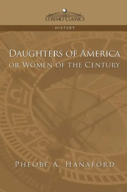 Daughters of America or Women of the Century by Phebe Ann Hanaford