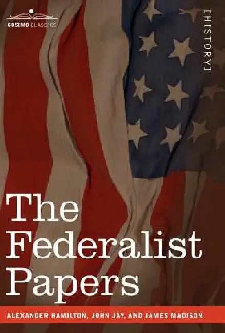 The Federalist Papers by Alexander Hamilton, John Jay, James Madison