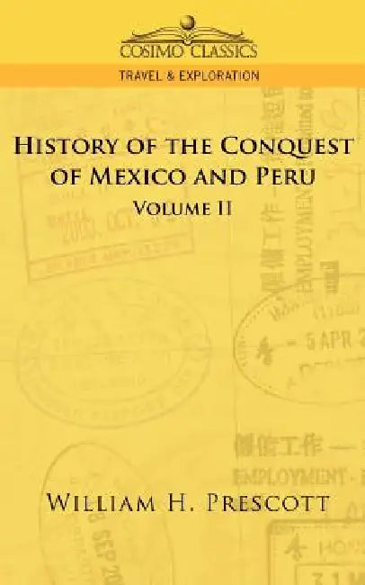 The Conquests of Mexico and Peru: Volume II by William H. Prescott