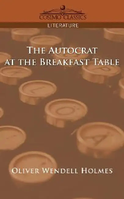 The Autocrat at the Breakfast Table by Jr. Holmes Oliver Wendell