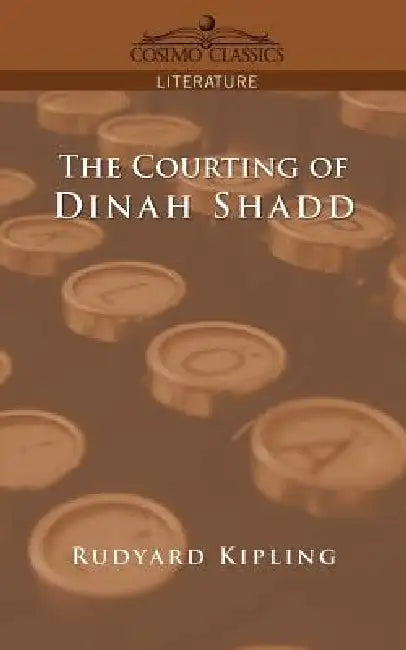 The Courting of Dinah Shadd by Rudyard Kilpling, Rudyard Kipling