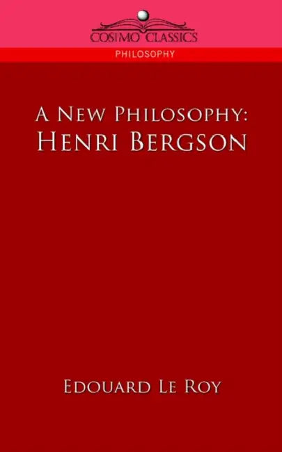 A New Philosophy: Henri Bergson by Edouard Le Roy