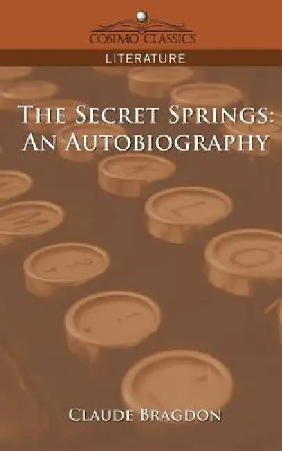 The Secret Springs: An Autobiography by Claude Fayette Bragdon