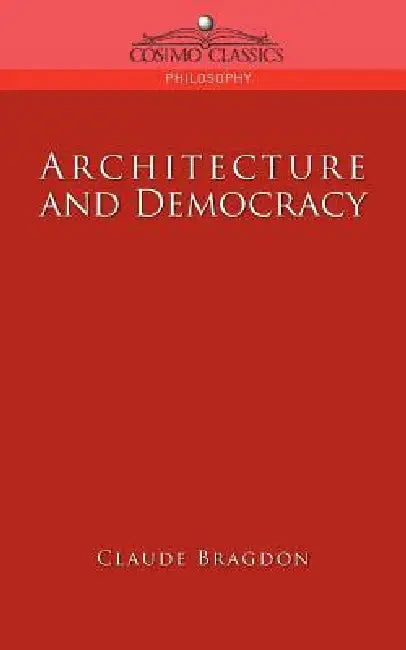 Architecture and Democracy by Claude Fayette Bragdon