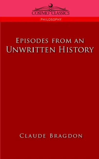 Episodes of an Unwritten History by Claude Fayette Bragdon